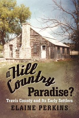 A Hill Country Paradise?: Travis County and Its Early Settlers