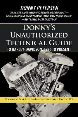 Donny's Unauthorized Technical Guide to Harley-Davidson, 1936 to Present: Volume V: Part I of II-The Shovelhead: 1966 to 1985