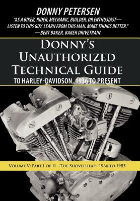 Donny's Unauthorized Technical Guide to Harley-Davidson, 1936 to Present: Volume V: Part I of II-The Shovelhead: 1966 to 1985