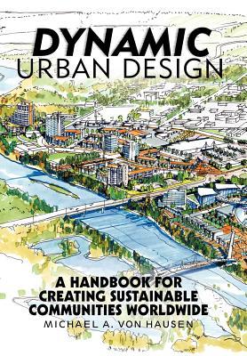 Dynamic Urban Design: A Handbook for Creating Sustainable Communities Worldwide