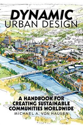 Dynamic Urban Design: A Handbook for Creating Sustainable Communities Worldwide