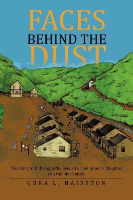 Faces Behind the Dust: The Story Told Through the Eyes of a Coal Miner's Daughter (on the Black Side)