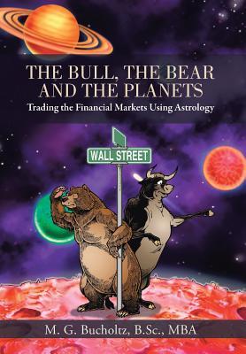 The Bull, the Bear and the Planets: Trading the Financial Markets Using Astrology