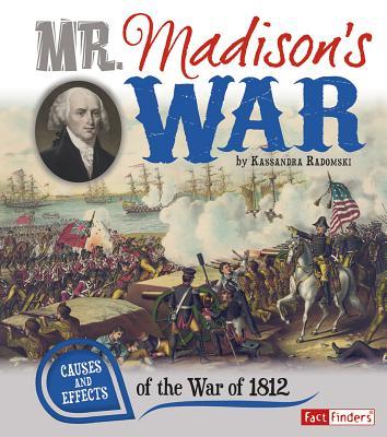 Mr. Madison's War: Causes and Effects of the War of 1812