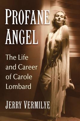 Profane Angel: The Life and Career of Carole Lombard