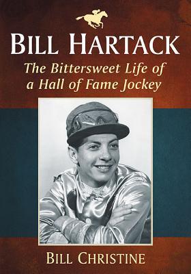 Bill Hartack: The Bittersweet Life of a Hall of Fame Jockey