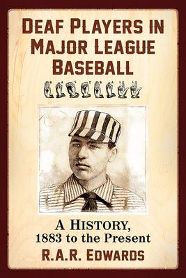 Deaf Players in Major League Baseball: A History, 1883 to the Present