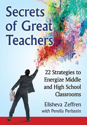 Secrets of Great Teachers: 22 Strategies to Energize Middle and High School Classrooms