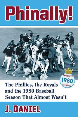 Phinally!: The Phillies, the Royals and the 1980 Baseball Season That Almost Wasn't