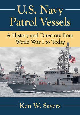 U.S. Navy Patrol Vessels: A History and Directory from World War I to Today