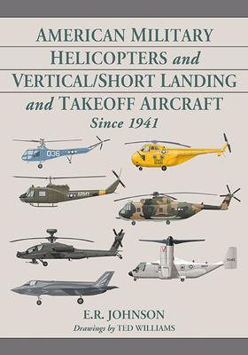 American Military Helicopters and Vertical/Short Landing and Takeoff Aircraft Since 1941