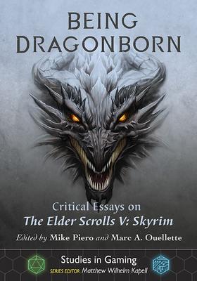 Being Dragonborn: Critical Essays on The Elder Scrolls V: Skyrim