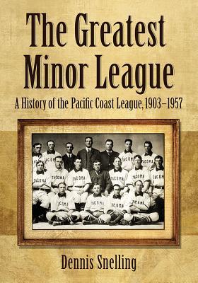 The Greatest Minor League: A History of the Pacific Coast League, 1903-1957