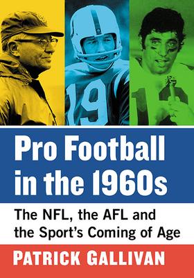 Pro Football in the 1960s: The NFL, the AFL and the Sport's Coming of Age