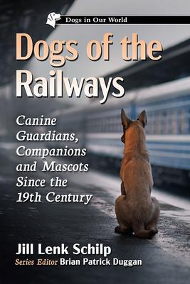 Dogs of the Railways: Canine Guardians, Companions and Mascots Since the 19th Century