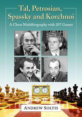 Tal, Petrosian, Spassky and Korchnoi: A Chess Multibiography with 207 Games