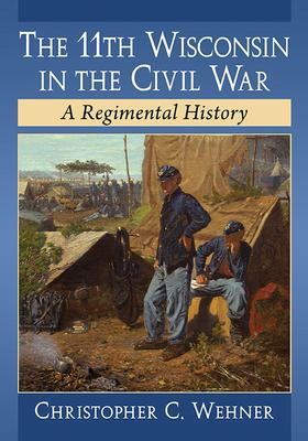 The 11th Wisconsin in the Civil War: A Regimental History