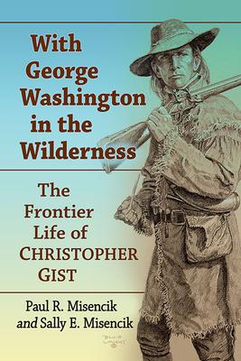 With George Washington in the Wilderness: The Frontier Life of Christopher Gist