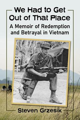 We Had to Get Out of That Place: A Memoir of Redemption and Betrayal in Vietnam