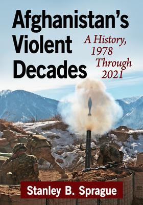 Afghanistan's Violent Decades: A History, 1978 Through 2021