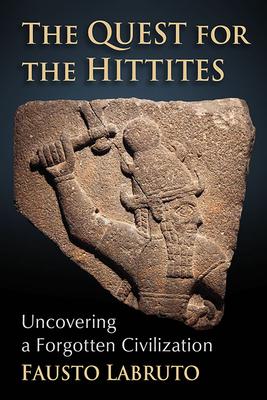 The Quest for the Hittites: Uncovering a Forgotten Civilization