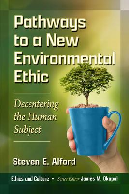 Pathways to a New Environmental Ethic: Decentering the Human Subject