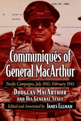 Communiques of General MacArthur: Pacific Campaigns, July 1942-February 1945