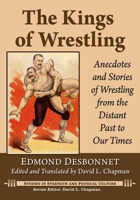 The Kings of Wrestling: Anecdotes and Stories of Wrestling from the Distant Past to Our Times