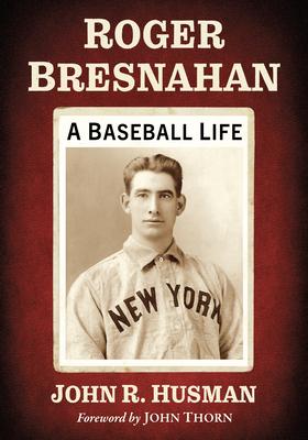 Roger Bresnahan: A Baseball Life