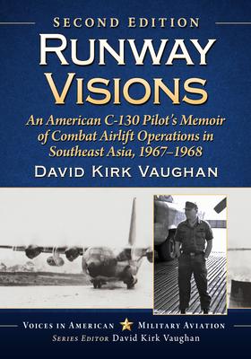 Runway Visions: An American C-130 Pilot's Memoir of Combat Airlift Operations in Southeast Asia, 1967-1968, 2d ed.