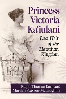 Princess Victoria Ka'iulani: Last Heir of the Hawaiian Kingdom