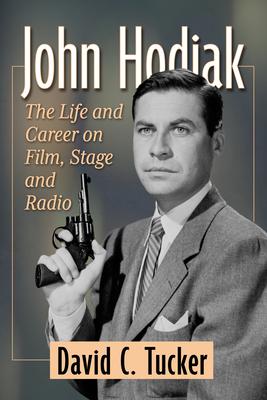 John Hodiak: The Life and Career on Film, Stage and Radio