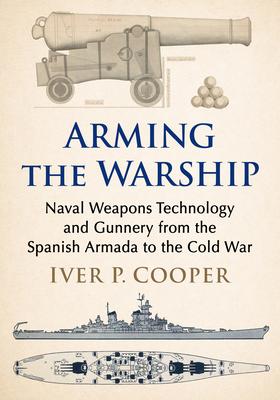 Arming the Warship: Naval Weapons Technology and Gunnery from the Spanish Armada to the Cold War