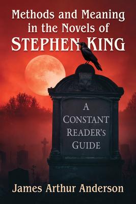 Methods and Meaning in the Novels of Stephen King: A Constant Reader's Guide