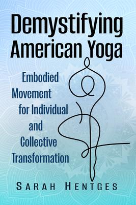 Demystifying American Yoga: Embodied Movement for Individual and Collective Transformation