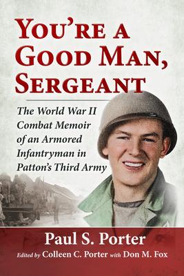 You're a Good Man, Sergeant: The World War II Combat Memoir of an Armored Infantryman in Patton's Third Army