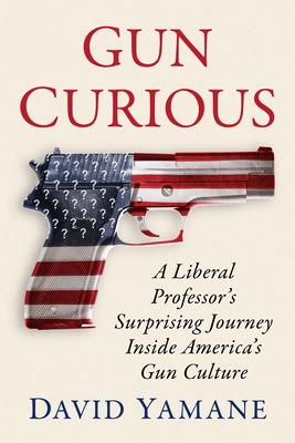 Gun Curious: A Liberal Professor's Surprising Journey Inside America's Gun Culture