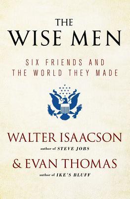 The Wise Men: Six Friends and the World They Made