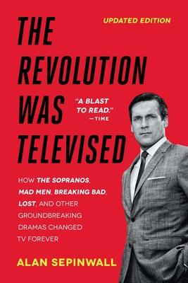 The Revolution Was Televised: How the Sopranos, Mad Men, Breaking Bad, Lost, and Other Groundbreaking Dramas Changed TV Forever