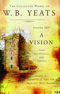 Collected Works of W.B. Yeats Volume XIII: A Vision: The Original 1925 Version