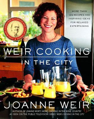 Weir Cooking in the City: More Than 125 Recipes and Inspiring Ideas for Rela