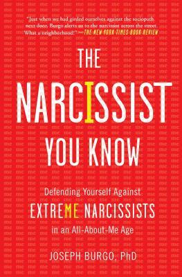 The Narcissist You Know: Defending Yourself Against Extreme Narcissists in an All-About-Me Age