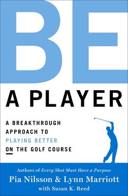 Be a Player: A Breakthrough Approach to Playing Better on the Golf Course