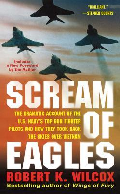 Scream of Eagles: The Dramatic Account of the U.S. Navy's Top Gun Fighter Pilots and How They Took Back the Skies Over Vietnam