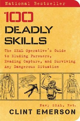 100 Deadly Skills: The Seal Operative's Guide to Eluding Pursuers, Evading Capture, and Surviving Any Dangerous Situation