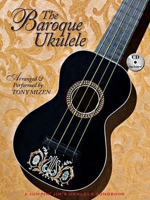 The Baroque Ukulele - Arranged & Performed Tony Mizen with Recordings of All Performances: A Jumpin'jim Songbook - Book/Online Audio Subscription