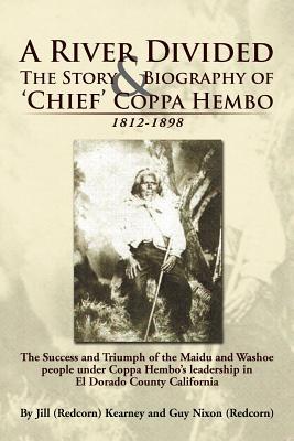 A River Divided the Story & Biography of ' Chief ' Coppa Hembo: The Success and Triumph of the Maidu and Washoe People Under Coppa Hembo's Leadershi