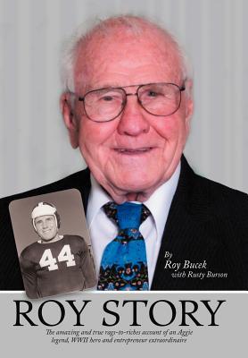 Roy Story: The Amazing and True Rags-To-Riches Account of an Aggie Legend, WWII Hero and Entrepreneur Extraordinaire