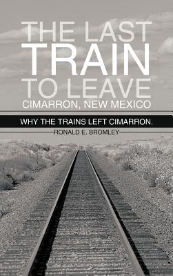 The Last Train to Leave Cimarron, New Mexico: Why the Trains Left Cimarron.