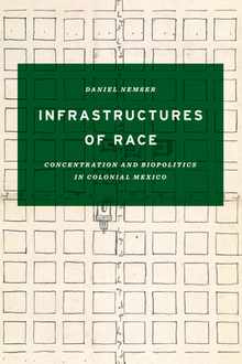 Infrastructures of Race: Concentration and Biopolitics in Colonial Mexico